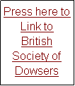 Text Box: Press here to Link to British Society of Dowsers